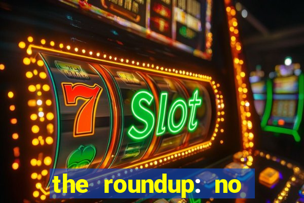 the roundup: no way out dublado download