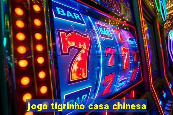 jogo tigrinho casa chinesa