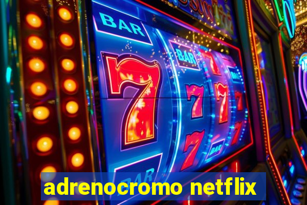 adrenocromo netflix