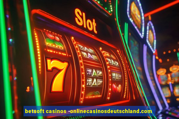 betsoft casinos -onlinecasinosdeutschland.com