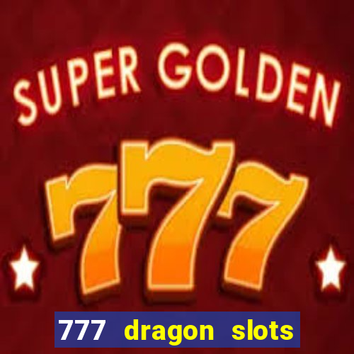 777 dragon slots casino games