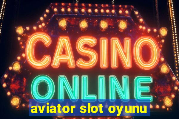 aviator slot oyunu