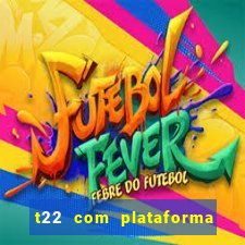 t22 com plataforma de jogos