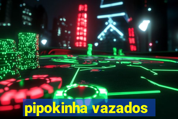 pipokinha vazados