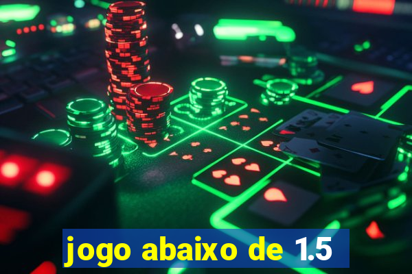 jogo abaixo de 1.5