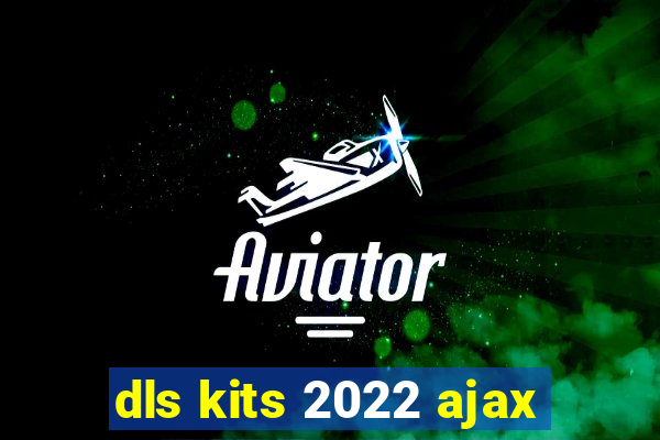 dls kits 2022 ajax