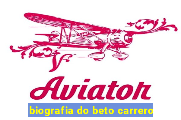 biografia do beto carrero