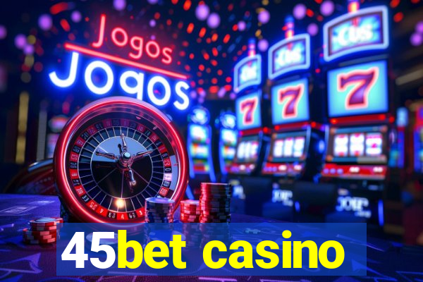 45bet casino