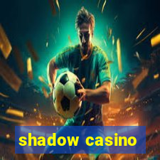 shadow casino