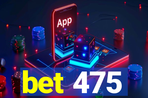 bet 475