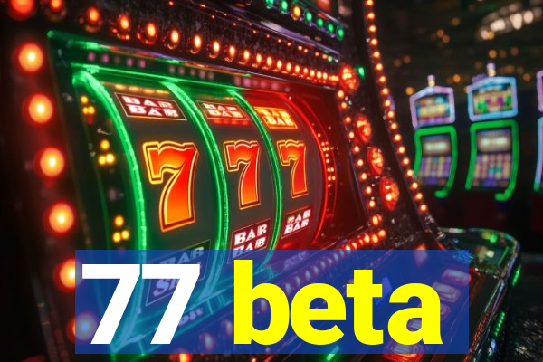 77 beta