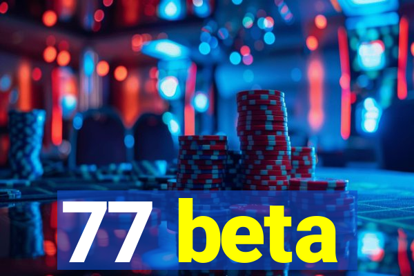 77 beta