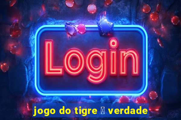 jogo do tigre 茅 verdade