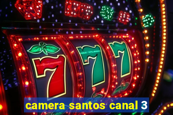 camera santos canal 3