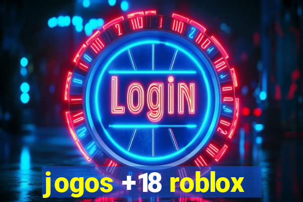 jogos +18 roblox