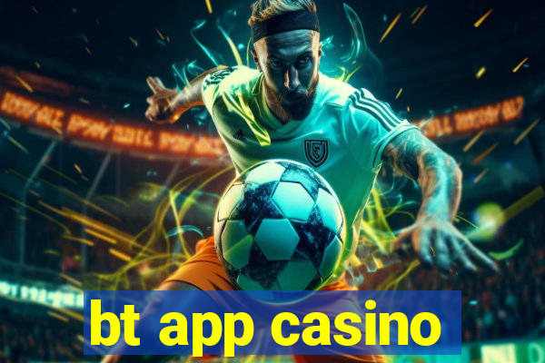 bt app casino