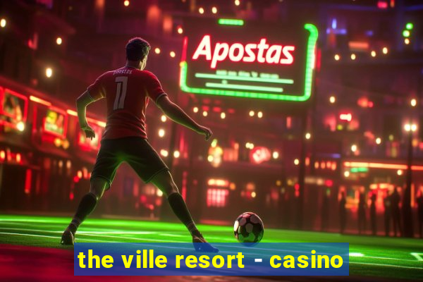 the ville resort - casino