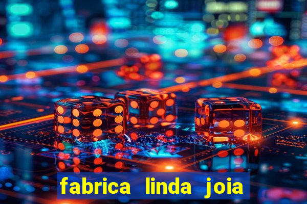 fabrica linda joia vitoria conquista bahia