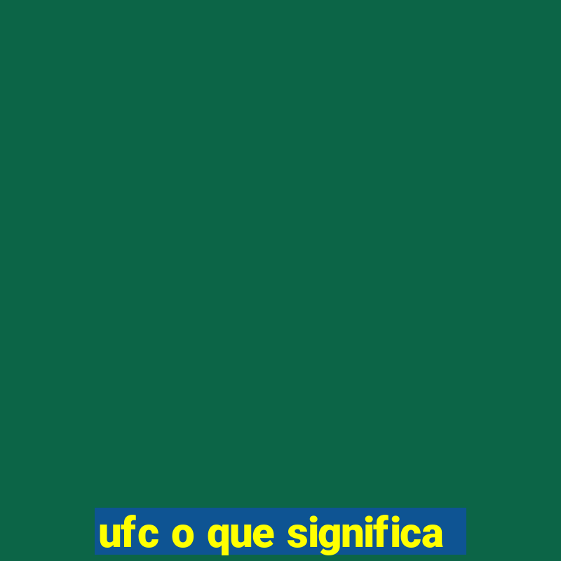 ufc o que significa