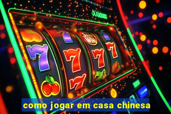 como jogar em casa chinesa