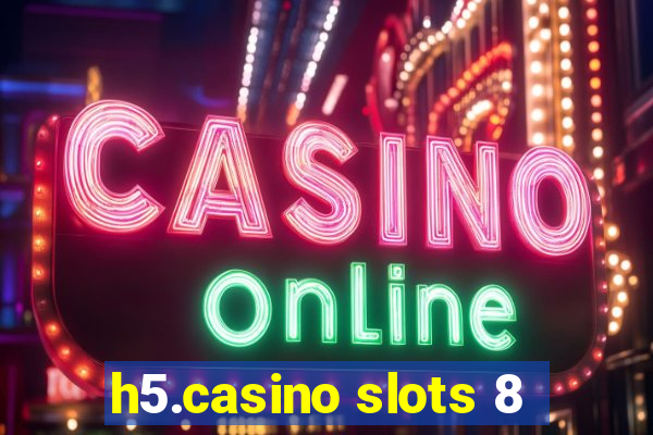 h5.casino slots 8