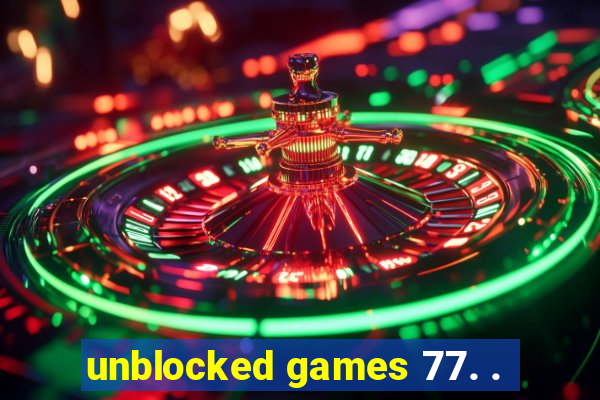 unblocked games 77. .