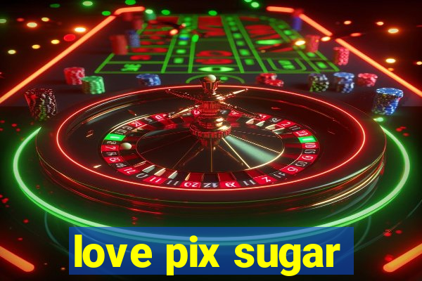 love pix sugar