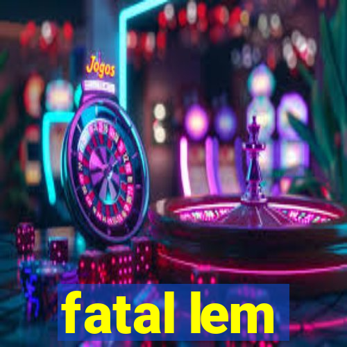 fatal lem