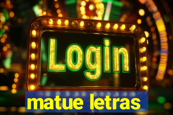 matue letras