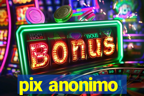 pix anonimo