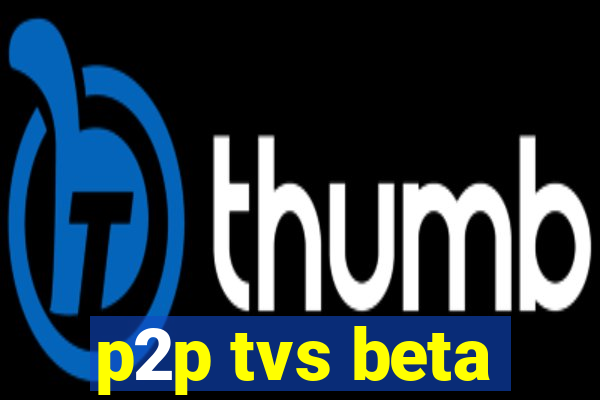 p2p tvs beta