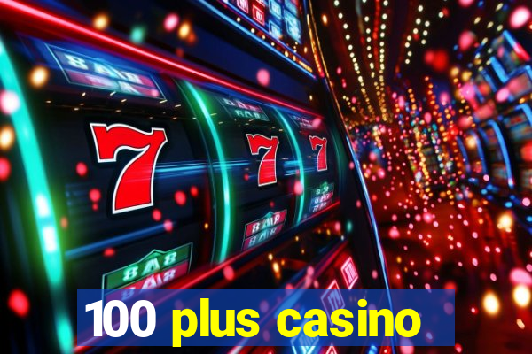 100 plus casino