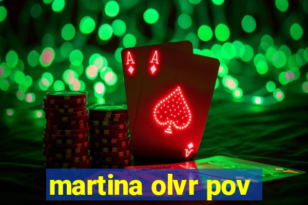 martina olvr pov