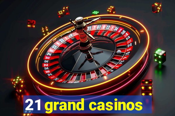 21 grand casinos