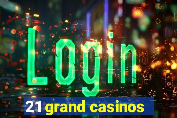 21 grand casinos