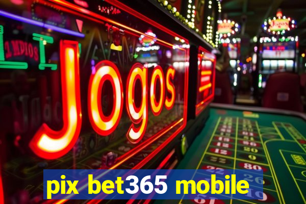 pix bet365 mobile