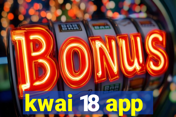 kwai 18 app