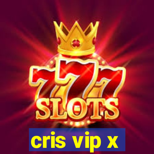 cris vip x