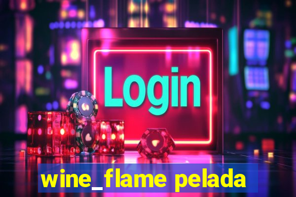 wine_flame pelada