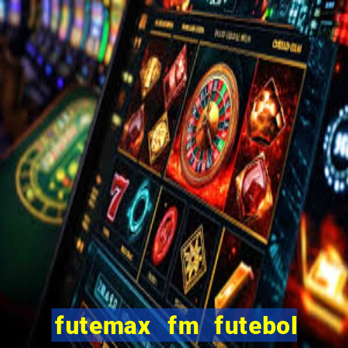 futemax fm futebol ao vivo