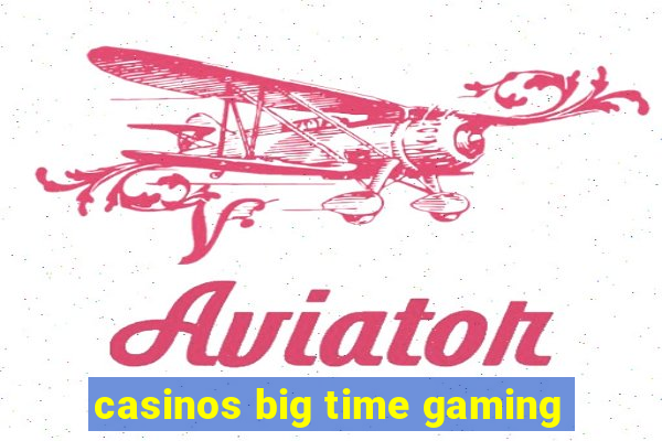 casinos big time gaming