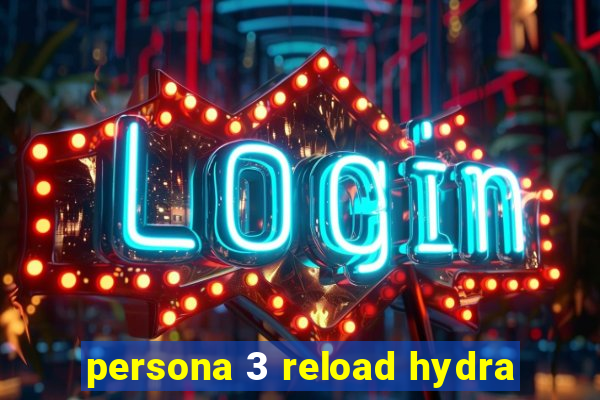 persona 3 reload hydra