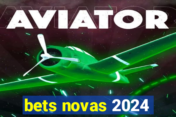 bets novas 2024