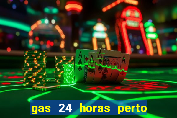 gas 24 horas perto de mim