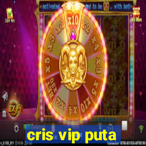 cris vip puta