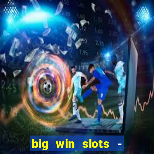 big win slots - slot machines