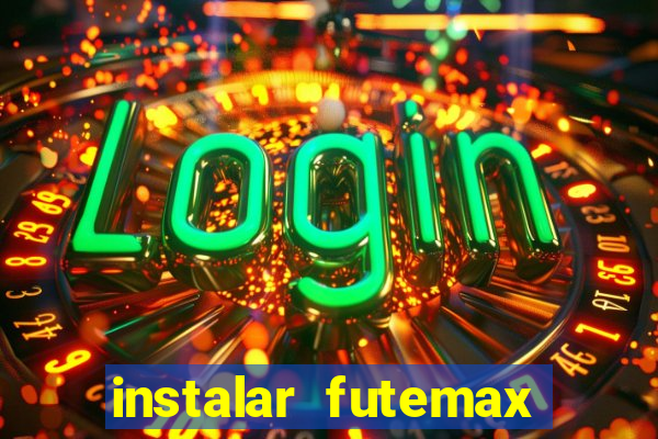 instalar futemax futebol ao vivo