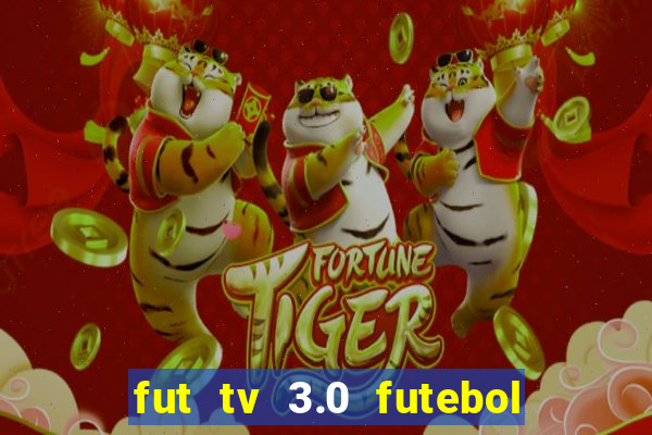 fut tv 3.0 futebol ao vivo