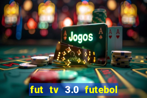 fut tv 3.0 futebol ao vivo