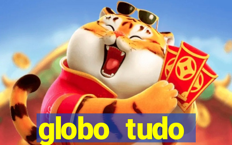 globo tudo absolutamente tudo